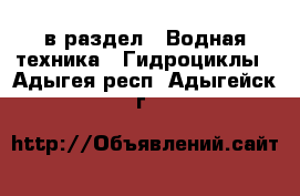  в раздел : Водная техника » Гидроциклы . Адыгея респ.,Адыгейск г.